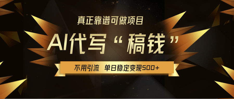 【AI代写】真正靠谱可做项目，单日稳定变现500+，不用自己引流，绿色蓝海项目，主打长期稳定，快速变现！