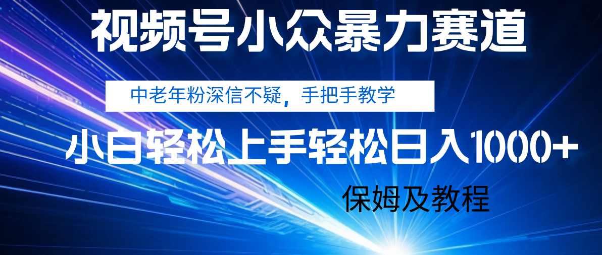 视频号小众暴力赛道，中老年人深信不疑 手把手教学，小白也能日入1000+ 保姆及教程