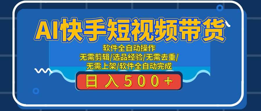 AI全自动快手带货项目，每日躺赚300+，轻松实现躺赚