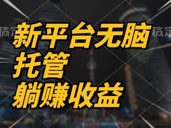 最新平台一键托管,躺赚收益分成,配合管道收益,收入无上限