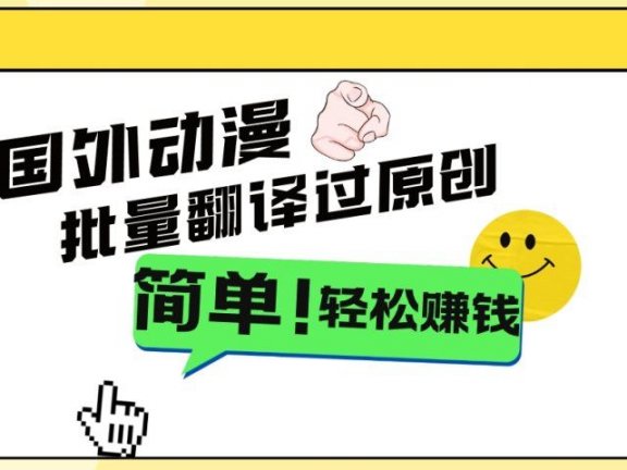 2024国外动漫解说项目,无需经验,批量翻译过原创,轻松赚钱