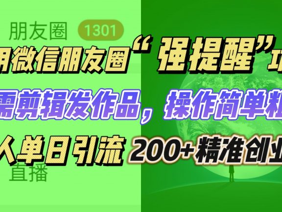 利用微信朋友圈“强提醒”功能,引流精准创业粉无需剪辑发作品,操作简单粗暴,单人单日引流200+创业粉