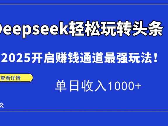 Deepseek轻松玩转头条,2025开启赚钱通道最强玩法!单日收入1000+