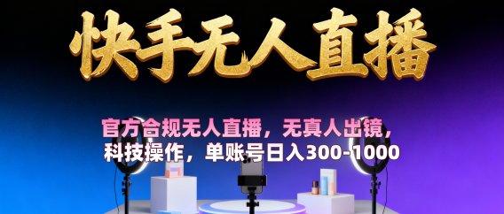 【快手无人直播】 官方合规无人直播,无真人出镜,纯搬运,科技操作,单账号日入300-1000